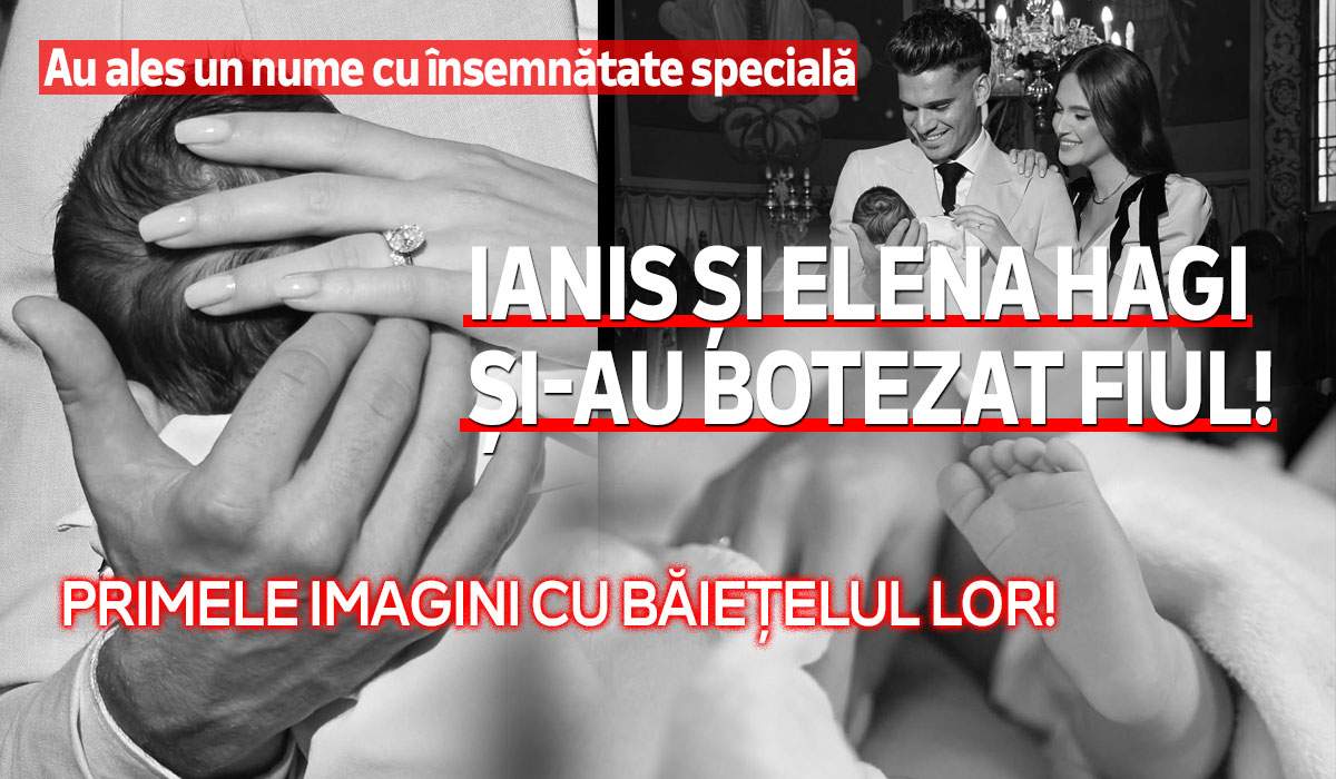 Ianis și Elena Hagi și-au botezat fiul! Primele imagini cu băiețelul lor! Ce nume special au ales | FOTO Ianis și Elena Hagi și-au botezat fiul! Primele imagini cu băiețelul lor! Ce nume special au ales | FOTO