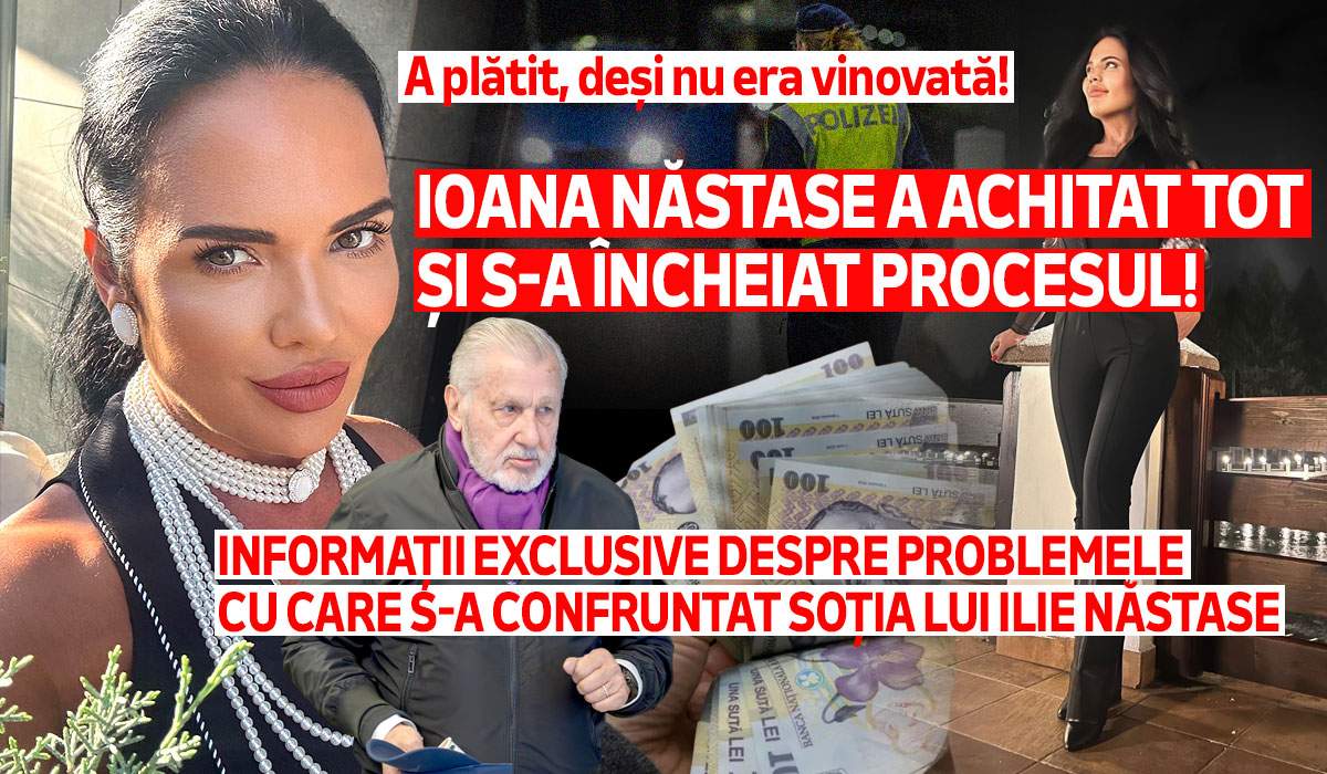 A plătit, deși nu era vinovată! Ioana Năstase a achitat tot și s-a încheiat procesul! Informații exclusive despre problemele cu care s-a confruntat soția lui Ilie Năstase