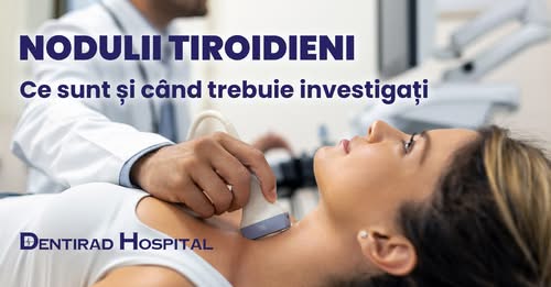 Dentirad Hospital: În multe cazuri, nodulii tiroidieni nu necesită tratament, ci doar monitorizare periodică
