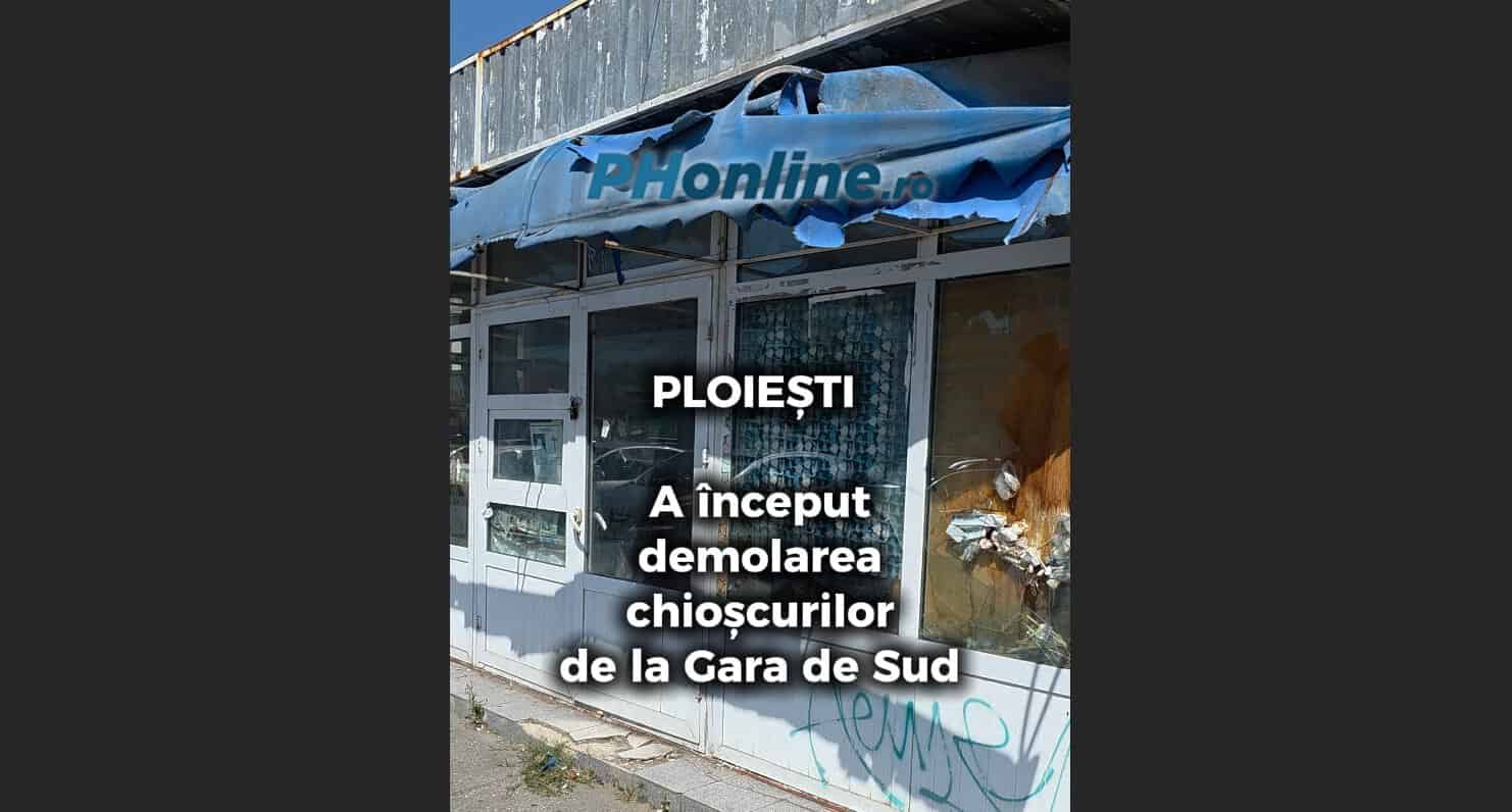 VIDEO: A început demolarea chioșcurilor din zona Gării de Sud și a Gării de Vest Ploiești