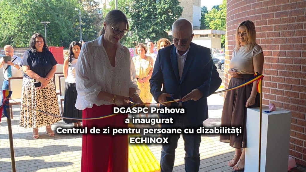 VIDEO: DGASPC Prahova a inaugurat Centrul de zi Echinox destinat persoanelor adulte cu dizabilități